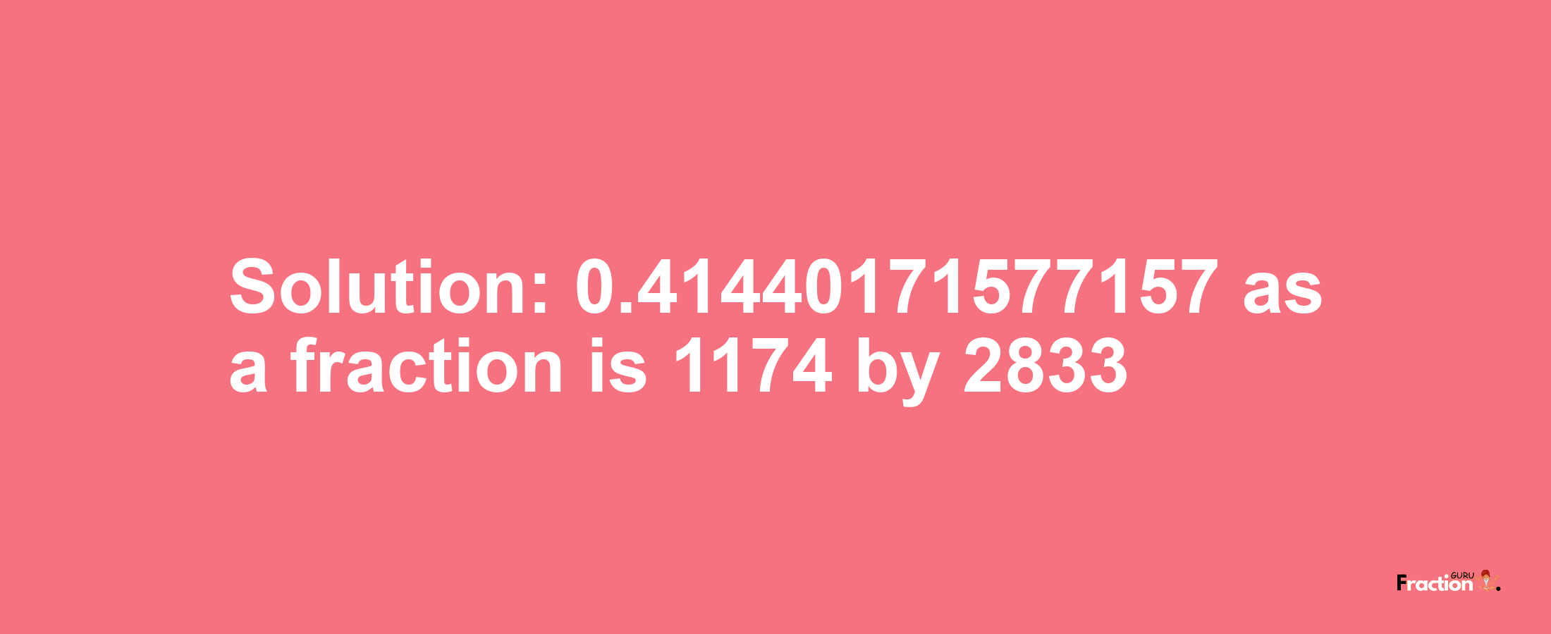 Solution:0.41440171577157 as a fraction is 1174/2833